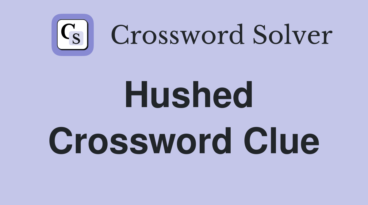 Hushed Crossword Clue Answer: Find the Solution for 6 Letters