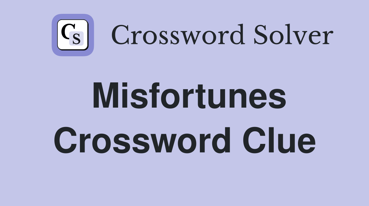 What is the Answer to the Misfortunes Crossword Clue?