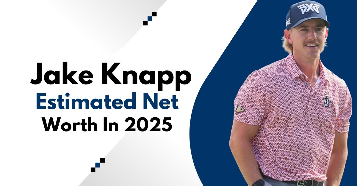 Whats Jake Knapp Golf Net Worth? Discover the Golfers Finances in Detail.